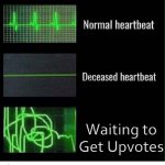 Ah, but you see, it doesn't happen, no? | Waiting to Get Upvotes | image tagged in normal heartbeat deceased heartbeat | made w/ Imgflip meme maker