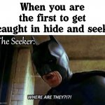 If it was a good friend, you feel like a Judas. | When you are the first to get caught in hide and seek The Seeker: | image tagged in batman where are they 12345,hide and seek,kids | made w/ Imgflip meme maker