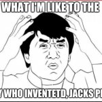 WHAT THE HECK DUDE!!!!!!!!!!! WHO LIKE'S JACKS? | WHAT I'M LIKE TO THE; GUY WHO INVENTETD, JACKS PIZZA | image tagged in jakie chan what | made w/ Imgflip meme maker