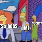 Image Title | SOCIETY; CATS & DOGS; ME | image tagged in simpson distract homer | made w/ Imgflip meme maker