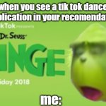 Dr Seuss the CRINGE | when you see a tik tok dance complication in your recomendations; me: | image tagged in dr seuss the cringe | made w/ Imgflip meme maker