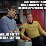 Kirk and Spock | CARE TO RECITE SOME EDGAR ALLEN POE AFTER WE GO TO WARP SPEED MR. SPOCK? IT WILL BE POETRY IN MOTION, CAPTAIN. | image tagged in kirk and spock | made w/ Imgflip meme maker