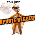 You just upvote begged meme