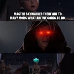 master skywalker | MASTER SKYWALKER THERE ARE TO MANY MODS WHAT ARE WE GOING TO DO | image tagged in master skywalker | made w/ Imgflip meme maker