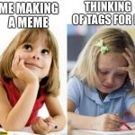 3 tags or more ONLY | THINKING OF TAGS FOR IT; ME MAKING A MEME | image tagged in girl thinking about drawing criying drawing,imgflip,tags,memes | made w/ Imgflip meme maker