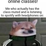Relatable, anyone? | Mom: Look at you, working hard in online classes! Me who actually has the class muted and is listening to spotify with headphones on: | image tagged in cheems with adidas | made w/ Imgflip meme maker