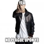 here have a template | YEA; NO PLAGUE UPON YE | image tagged in woe plague be upon ye | made w/ Imgflip meme maker