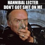 Dennis Hopper | HANNIBAL LECTER DON’T GOT SHIT ON ME | image tagged in dennis hopper | made w/ Imgflip meme maker