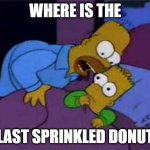 Simsons coco | WHERE IS THE; LAST SPRINKLED DONUT | image tagged in simsons coco | made w/ Imgflip meme maker