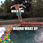 Pop us a manu Nathan | WHEN YOU; WANNA WAKE UP | image tagged in unspeakable jumping on boat | made w/ Imgflip meme maker
