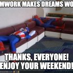 Coworker Thank you | TEAMWORK MAKES DREAMS WORK! THANKS, EVERYONE! ENJOY YOUR WEEKEND! | image tagged in super hero breakroom | made w/ Imgflip meme maker