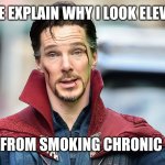 Dr Strange explains | LET ME EXPLAIN WHY I LOOK ELEVATED; FROM SMOKING CHRONIC | image tagged in dr strange explains | made w/ Imgflip meme maker