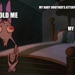 Lol | MY BABY BROTHER'S ATTENTION AFTER BIRTH; 7 YR OLD ME; MY BABY BROTHER | image tagged in stimpy sleeping on bed,relatable,memes | made w/ Imgflip meme maker