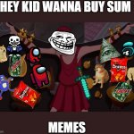 You wanna buy a sundial | HEY KID WANNA BUY SUM; MEMES | image tagged in you wanna buy a sundial | made w/ Imgflip meme maker