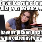 Socialist indoctrination | Covid has ruined my collage experience . . . I haven't picked up any left wing extremist views !!! #Starmerout #GetStarmerOut #Labour #JonLansman #wearecorbyn #KeirStarmer #DianeAbbott #McDonnell #cultofcorbyn #labourisdead #Momentum #labourracism #socialistsunday #nevervotelabour #socialistanyday #Antisemitism | image tagged in stressed college student,labourisdead,cultofcorbyn,starmer labour leadership,communist socialist,corona virus covid | made w/ Imgflip meme maker