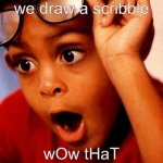 iS tHiS kId pIcAsSo | Our parents when we draw a scribble wOw tHaT LoOkS sO gOoD | image tagged in wow | made w/ Imgflip meme maker