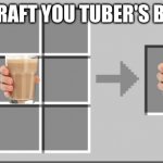 mincraft | MINCRAFT YOU TUBER'S BE LIKE | image tagged in mincraft | made w/ Imgflip meme maker