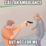 Self Defense | CALL AN AMBULANCE; BUT NOT FOR ME | image tagged in self defense | made w/ Imgflip meme maker