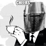 Coffee Crusader | CHEERS | image tagged in coffee crusader | made w/ Imgflip meme maker