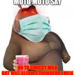 Moto moto | MOTO MOTO SAY; NO TO CHOCCY MILK
BUT WILL ALLOW STRAWBERRY MILK | image tagged in moto moto | made w/ Imgflip meme maker