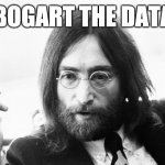 Don't Bogart the Data, Dude | DON'T BOGART THE DATA, DUDE | image tagged in john lennon meme,bogart,john lennon,data,dude,teamwork | made w/ Imgflip meme maker