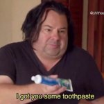 I got you some toothpaste meme