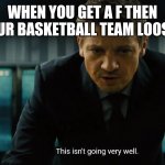 Mission impossible | WHEN YOU GET A F THEN YOUR BASKETBALL TEAM LOOSES | image tagged in this isn't going well | made w/ Imgflip meme maker