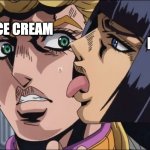 this is the taste of a liar ! | ME; ICE CREAM | image tagged in this is the taste of a liar | made w/ Imgflip meme maker