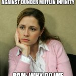 Stupid Meetings | MICHAL: AND THIS IS WHY WE SHOULD PROTEST AGAINST DUNDER MIFFLIN INFINITY; PAM: WHY DO WE HAVE THESE MEETINGS? | image tagged in pam beasley office | made w/ Imgflip meme maker