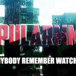 I can't be the only person | DOSE ANYBODY REMEMBER WATCHING HIM | image tagged in funny,fun,funny meme,funny memes | made w/ Imgflip meme maker