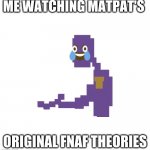 Pffffft | ME WATCHING MATPAT'S; ORIGINAL FNAF THEORIES | image tagged in man behind the slaughter | made w/ Imgflip meme maker
