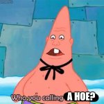 Who you calling a hoe?