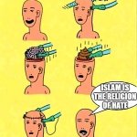 How To Make An Islamophobe | ISLAM IS THE RELIGION OF HATE | image tagged in brainless,islamophobia,shit,brain | made w/ Imgflip meme maker