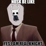 nosk is very sneaky | NOSK BE LIKE; YES I AM REAL KNIGHT | image tagged in custom spy mask,hollow knight | made w/ Imgflip meme maker