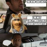 Moi stole your daughter | HOW DO YOU ENJOY THE NEW CAR LUCY? I'M NOT LUCY, MOI STOLE YOUR DAUGHTER | image tagged in miss piggy rocks,miss piggy,car,kidnap | made w/ Imgflip meme maker