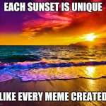 Beautiful Sunset | EACH SUNSET IS UNIQUE; LIKE EVERY MEME CREATED | image tagged in beautiful sunset,inspirational,individuality,different,sunset,beach | made w/ Imgflip meme maker