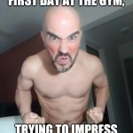 Trying to impress the tinder girl and get a date | ME, AFTER THE FIRST DAY AT THE GYM, TRYING TO IMPRESS THE TINDER GIRL. | image tagged in gym,tinder,girls,dating | made w/ Imgflip meme maker