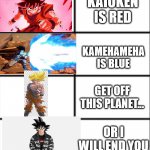 Roses are Red | KAIOKEN IS RED KAMEHAMEHA IS BLUE GET OFF THIS PLANET... OR I WILL END YOU | image tagged in roses are red,dragon ball z,goku drip | made w/ Imgflip meme maker