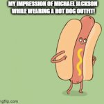 Michael Jackson Impression! | MY IMPRESSION OF MICHAEL JACKSON 
WHILE WEARING A HOT DOG OUTFIT! | image tagged in gifs,lol | made w/ Imgflip video-to-gif maker