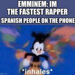 lool yes | EMMINEM: IM THE FASTEST RAPPER; SPANISH PEOPLE ON THE PHONE: | image tagged in inhaling yako,eminem | made w/ Imgflip meme maker