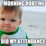 Morning Attendance | MORNING ROUTINE DID MY ATTENDANCE | image tagged in fist pump baby | made w/ Imgflip meme maker