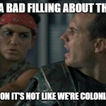 bad filling | I'VE GOT A BAD FILLING ABOUT THIS GAME; SHHH HUDSON IT'S NOT LIKE WE'RE COLONIAL MARINES | image tagged in aliens hudson | made w/ Imgflip meme maker