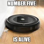 roomba | NUMBER FIVE; IS ALIVE | image tagged in roomba | made w/ Imgflip meme maker