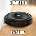 roomba | NUMBER 5; IS ALIVE | image tagged in roomba | made w/ Imgflip meme maker