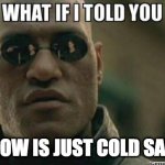 What If I Told You.... | SNOW IS JUST COLD SAND | image tagged in what if i told you | made w/ Imgflip meme maker