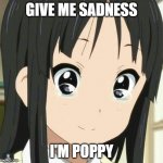Poppy | GIVE ME SADNESS; I'M POPPY | image tagged in mio k-on,k-on,anime,poppy | made w/ Imgflip meme maker