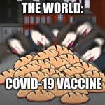 this is so true | THE WORLD:; COVID-19 VACCINE | image tagged in oversimplified bread | made w/ Imgflip meme maker