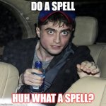 what is a spell | DO A SPELL HUH WHAT A SPELL? | image tagged in harry potter crazy | made w/ Imgflip meme maker