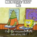 Can I be excused for the rest of my life? | MATH TESTS: *EXIST*
ME: | image tagged in can i be excused for the rest of my life,gifs,pie charts,funny,ha ha tags go brr | made w/ Imgflip meme maker