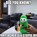 Did You Know? (sml version) | DID YOU KNOW? YOUR TEACHER IS A STUPID IDIOT | image tagged in did you know sml version,teachers,school,did you know | made w/ Imgflip meme maker